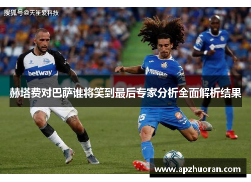 赫塔费对巴萨谁将笑到最后专家分析全面解析结果