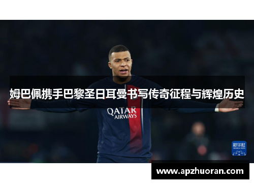 姆巴佩携手巴黎圣日耳曼书写传奇征程与辉煌历史